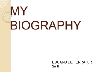 MY BIOGRAPHY EDUARD DE FERRATER2n B 