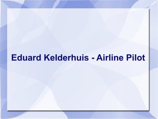 Eduard Kelderhuis - Airline Pilot
 