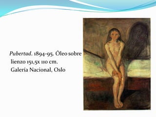Pubertad. 1894-95. Óleo sobre
lienzo 151,5x 110 cm.
Galería Nacional, Oslo
 