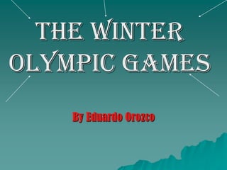The winter Olympic games By Eduardo Orozco 