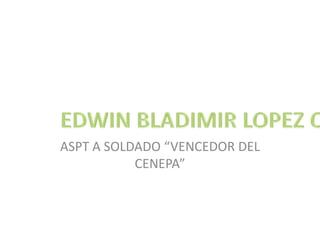 ASPT A SOLDADO “VENCEDOR DEL CENEPA” EDWIN BLADIMIR LOPEZ QUINZO 