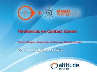 Tendencias en Contact Center

Eduardo Malpica, Responsable de Preventa, Altitude Software
 
