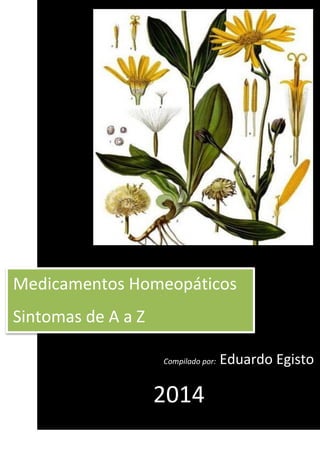 Compilado por: Eduardo Egisto
2014
Medicamentos Homeopáticos
Sintomas de A a Z
 