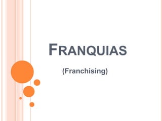FRANQUIAS
 (Franchising)
 