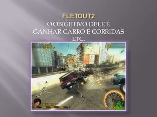 O OBIGETIVO DELE É
GANHAR CARRO E CORRIDAS
          ETC.
 