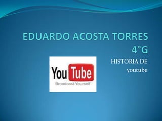 EDUARDO ACOSTA TORRES4°G HISTORIA DE youtube 