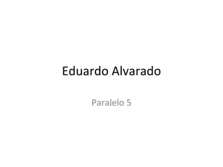 Eduardo Alvarado Paralelo 5 