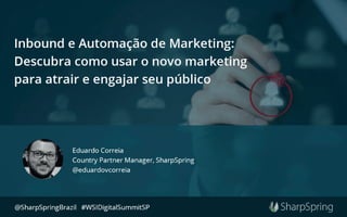 WSI Digital Summit 2016 - Inbound e Automação de Marketing: Descubra como usar o novo marketing para atrair e engajar seu público, por Eduardo Correia