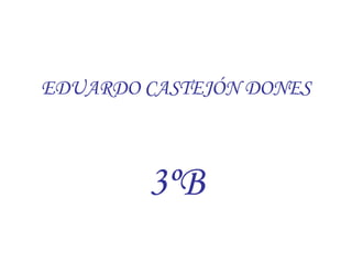EDUARDO CASTEJÓN DONES 
3ºB 
 