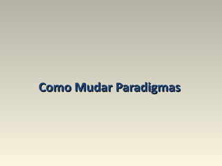 Como Mudar Paradigmas  