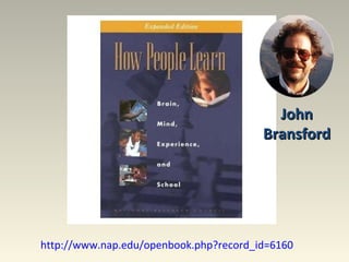 http://www.nap.edu/openbook.php?record_id=6160 John Bransford 