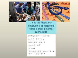 ... não são fáceis, mas
envolvem a aplicação de
regras e procedimentos
conhecidos
 