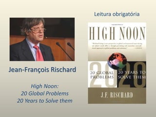 High Noon:
20 Global Problems
20 Years to Solve them
Jean-François Rischard
Leitura obrigatória
 