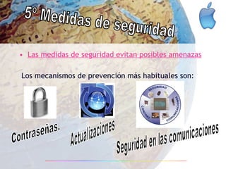 Las medidas de seguridad evitan posibles amenazas Los mecanismos de prevención más habituales son: 5º Medidas de seguridad Contraseñas. Actualizaciones Seguridad en las comunicaciones 