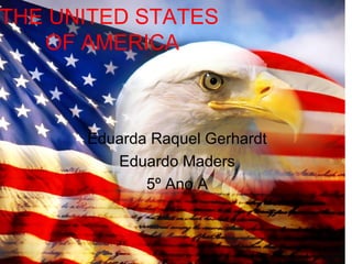 THE UNITED STATES
OF AMERICA
Eduarda Raquel Gerhardt
Eduardo Maders
5º Ano A
 