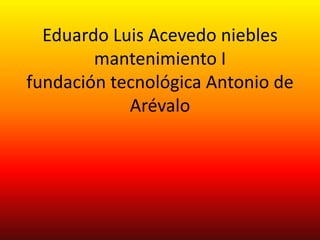 Eduardo Luis Acevedo nieblesmantenimiento Ifundación tecnológica Antonio de Arévalo 