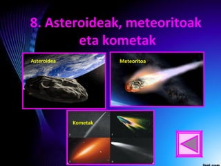 vv
Asteroidea Meteoritoa
Kometak
8. Asteroideak, meteoritoak
eta kometak
 