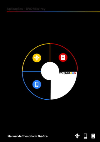 16

Aplicações - DVD/Blu-ray

Manual de Identidade Gráfica

 