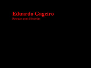 Eduardo Gageiro
Retratos com Histórias
 