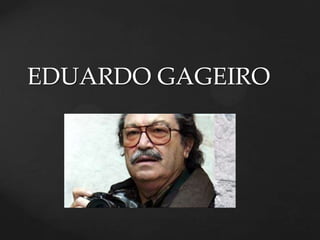 EDUARDO GAGEIRO

{

 
