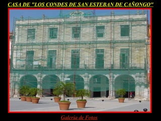 CASA DE "LOS CONDES DE SAN ESTEBAN DE CAÑONGO"




                Galería de Fotos
 