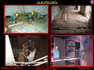 ALBAÑILERÍA




Menú de Talleres   Galería de Fotos   Siguiente...
 