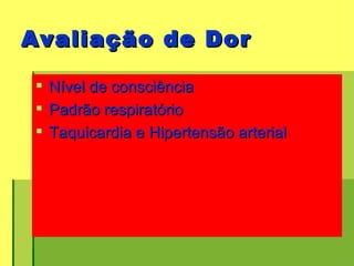 Avaliação de Dor Nível de consciência  Padrão respiratório Taquicardia e Hipertensão arterial 