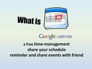 a free time-management
        share your schedule
reminder and share events with friend
 