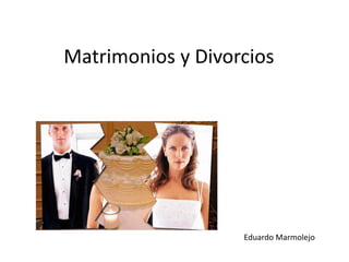 Matrimonios y Divorcios
Eduardo Marmolejo
 