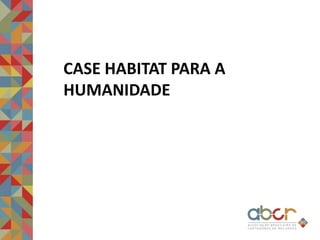 CASE HABITAT PARA A
HUMANIDADE
 