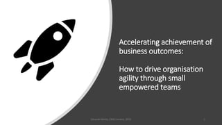 Accelerating achievement of
business outcomes:
How to drive organisation
agility through small
empowered teams
1Eduardo Motta, CMIS London, 2019
 
