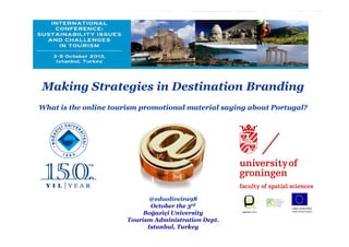 Making Strategies in Destination Branding
What is the online tourism promotional material saying about Portugal?
@eduoliveira98
October the 3rd
Boğaziçi University
Tourism Administration Dept.
Istanbul, Turkey
 