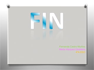 Fernanda Castro Muiños
Marta Vázquez Quintana
4ºA ESO
 