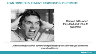 20
Remove IVR’s when
they don’t add value to
customers!
Understanding customer demand and predictability will show that yo...
