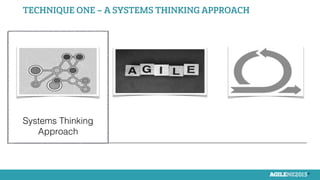 6
Systems Thinking!
Approach!
TECHNIQUE ONE – A SYSTEMS THINKING APPROACH
 