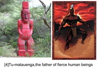 [4]Tu-matauenga,the father of fierce human beings 