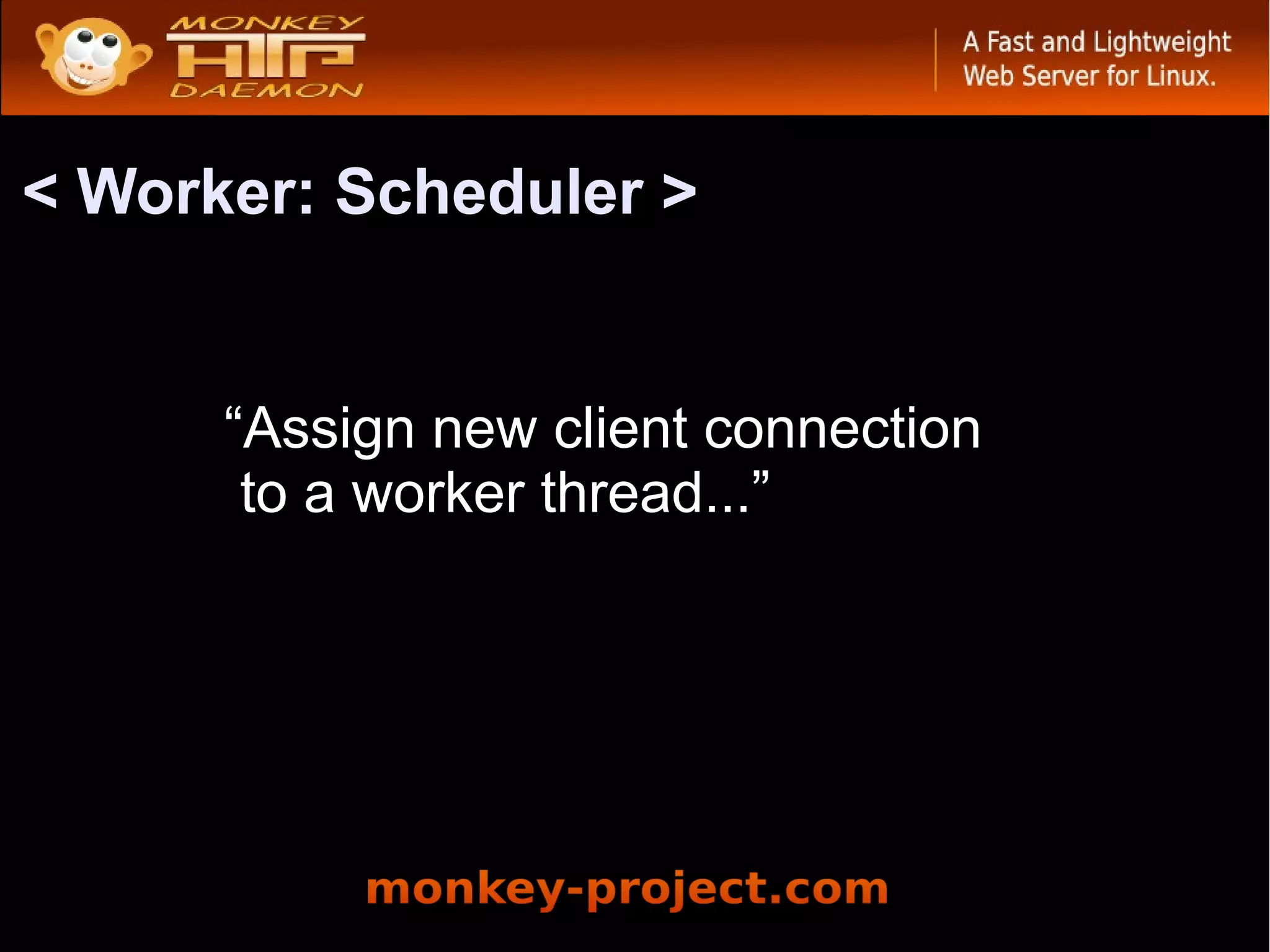 < Worker: Scheduler >


      “Assign new client connection
       to a worker thread...”
 