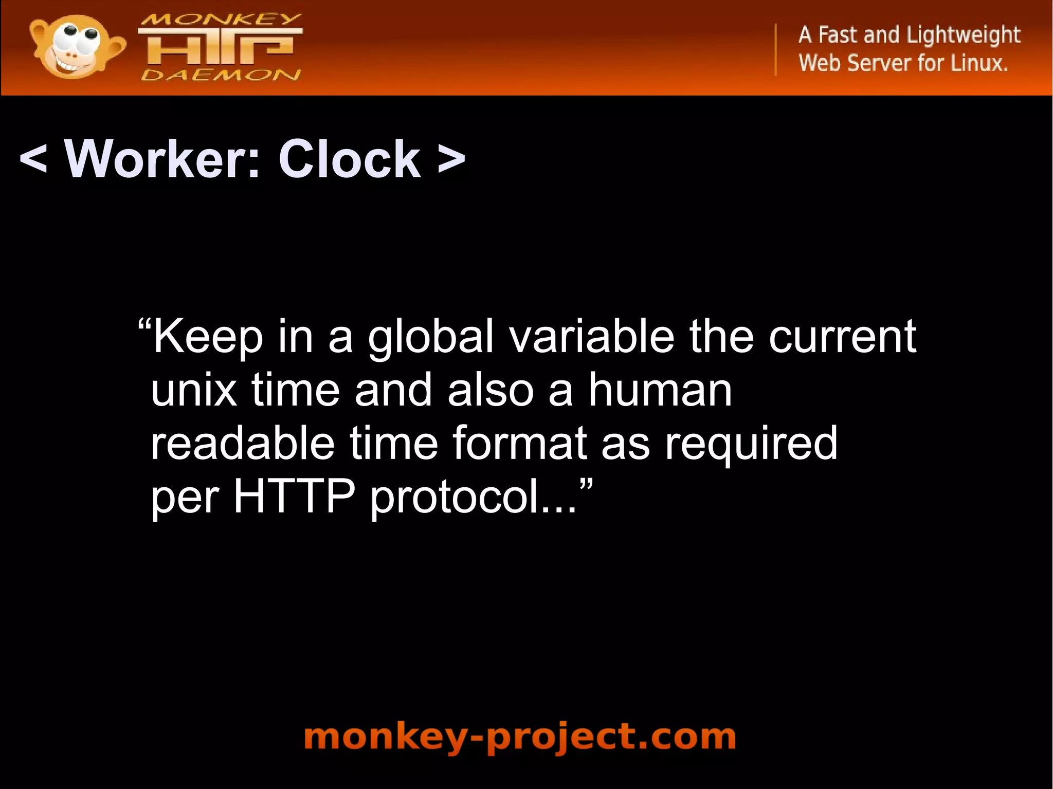 < Worker: Clock >


    “Keep in a global variable the current
     unix time and also a human
     readable time format as required
     per HTTP protocol...”
 