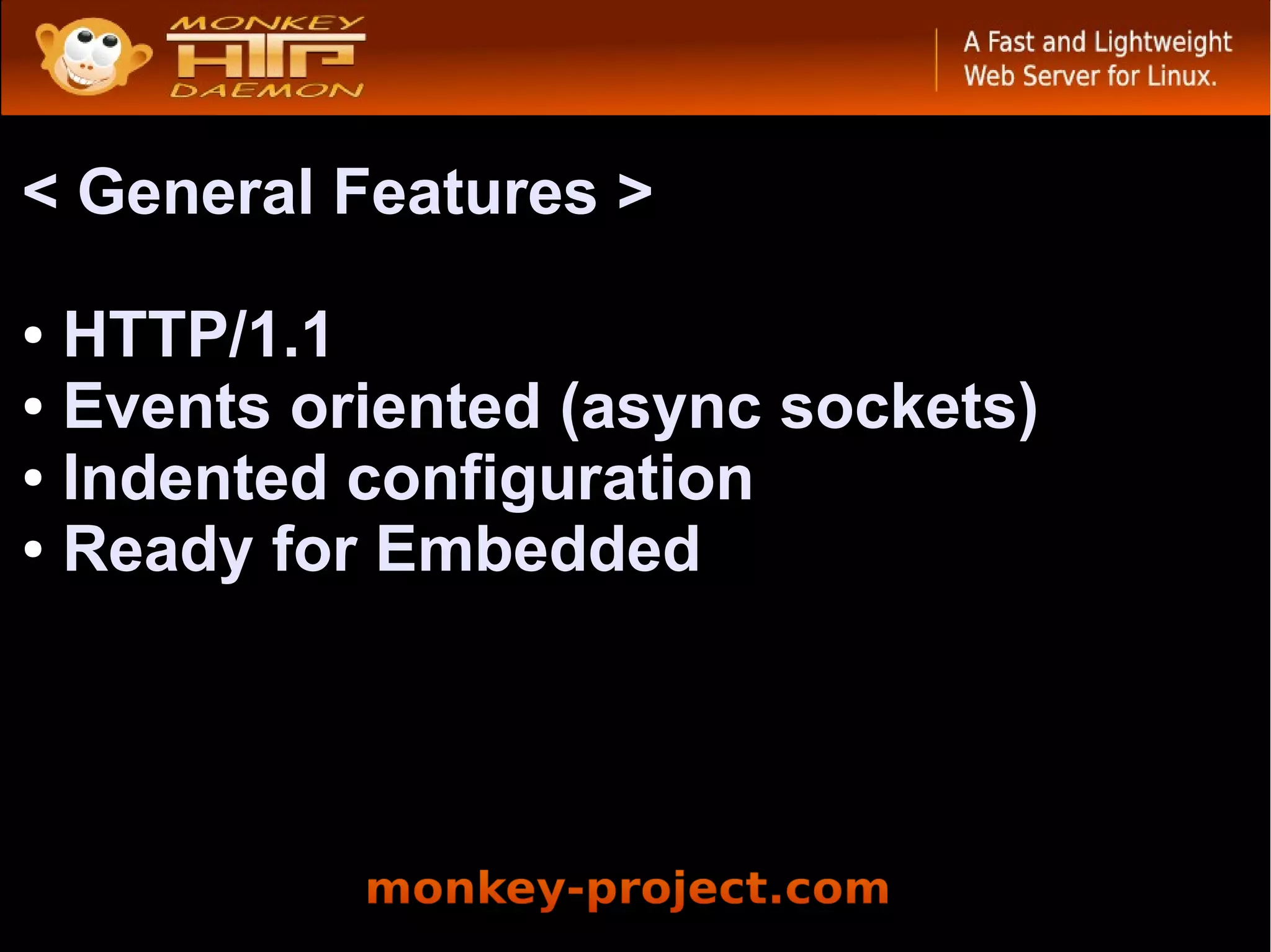 < General Features >

● HTTP/1.1
● Events oriented (async sockets)

● Indented configuration

● Ready for Embedded
 