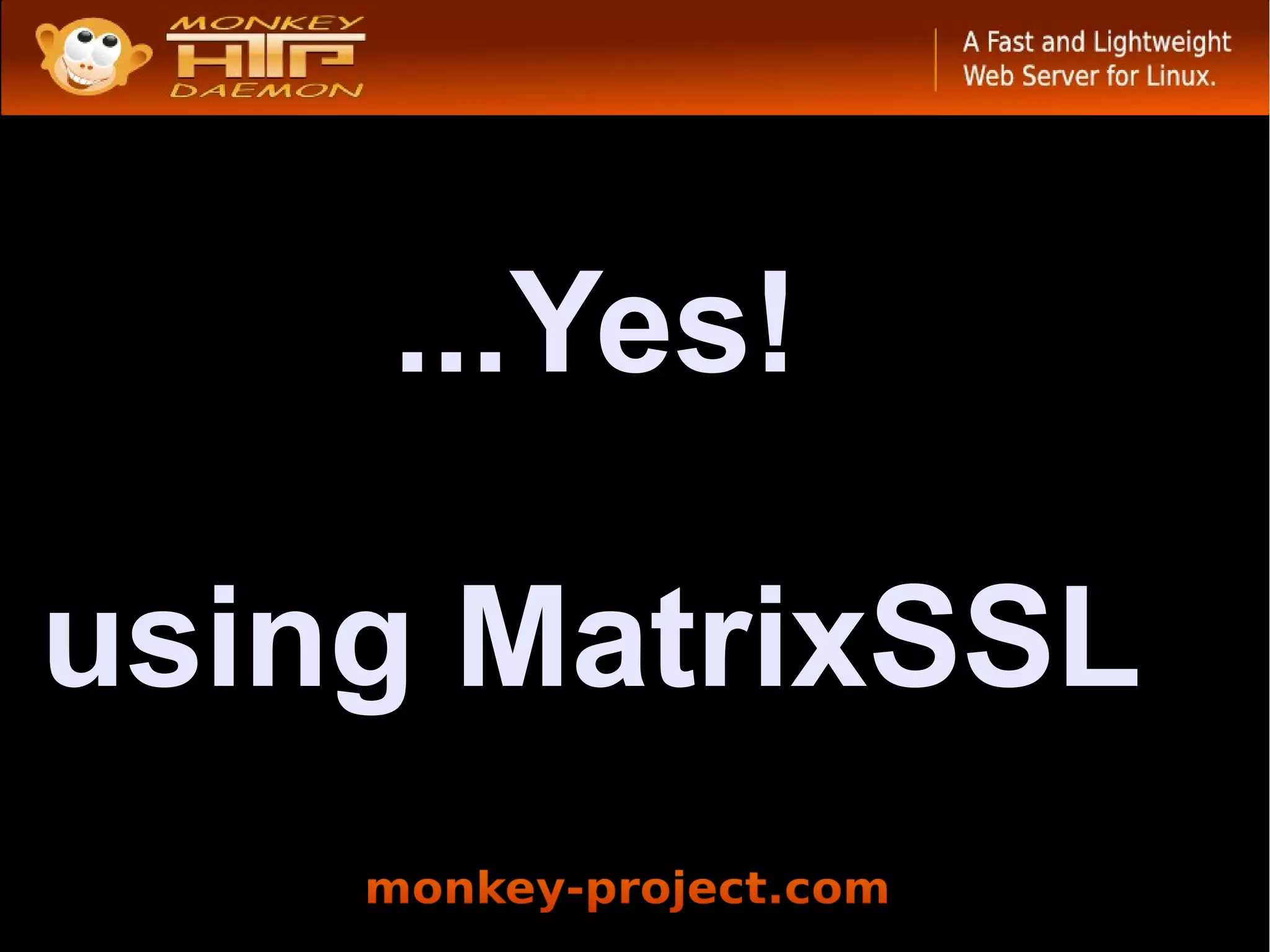 ...Yes!

using MatrixSSL
 