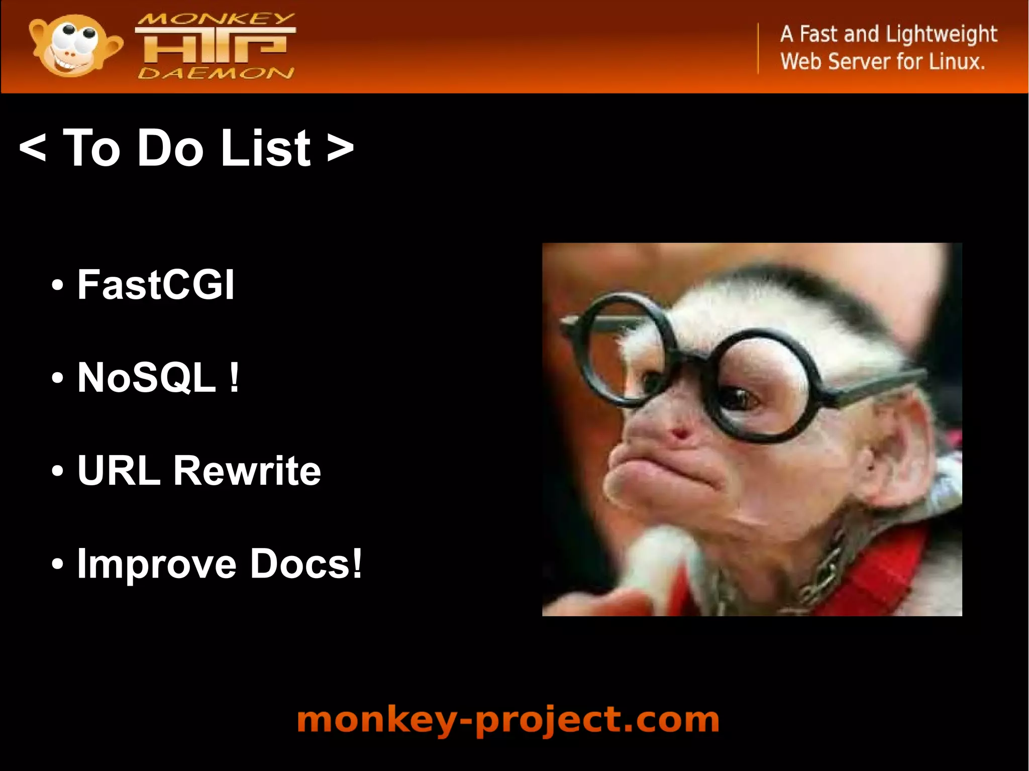 < To Do List >

 ●   FastCGI

 ●   NoSQL !

 ●   URL Rewrite

 ●   Improve Docs!
 