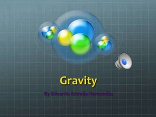 Gravity
By Eduardo Estrada-Hernandez
 