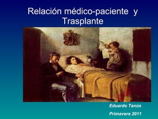 Relación médico-paciente  y Trasplante Eduardo Tanús Primavera 2011 