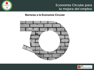 Economía Circular para
la mejora del empleo
Barreras a la Economía Circular
 