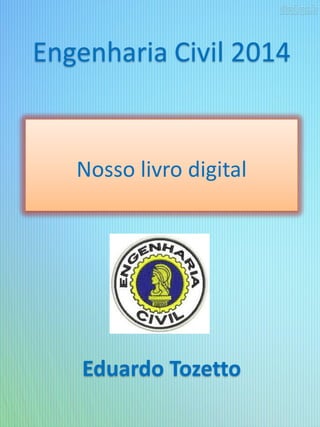 Engenharia Civil 2014 Nosso livro digital Eduardo Tozetto  