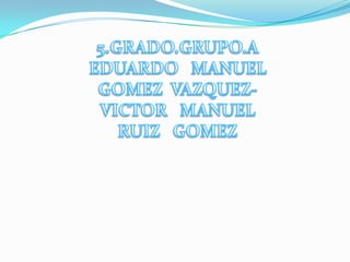 5.GRADO.GRUPO.A EDUARDO   MANUEL GOMEZ  VAZQUEZ- VICTOR   MANUEL RUIZ   GOMEZ 