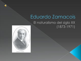 Eduardo Zamacois El naturalismo del siglo XX (1873-1971) 
