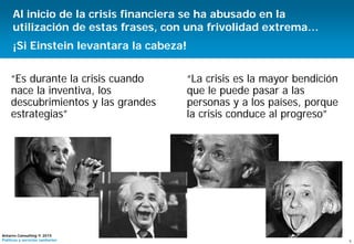5
Antares Consulting © 2015
Políticas y servicios sanitarios
“La crisis es la mayor bendición
que le puede pasar a las
personas y a los países, porque
la crisis conduce al progreso”
Al inicio de la crisis financiera se ha abusado en la
utilización de estas frases, con una frivolidad extrema…
¡Si Einstein levantara la cabeza!
“Es durante la crisis cuando
nace la inventiva, los
descubrimientos y las grandes
estrategias”
 