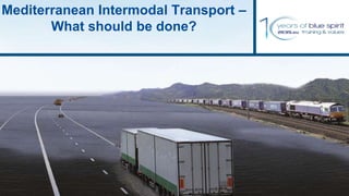 Mediterranean Intermodal Transport –
What should be done?
 