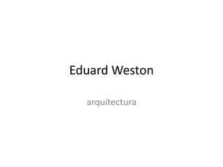 Eduard Weston
arquitectura
 